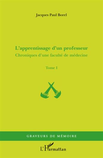 Couverture du livre « Chroniques d'une faculté de médecine Tome 1 ; l'apprentissage d'un professeur » de Jacques-Paul Borel aux éditions L'harmattan