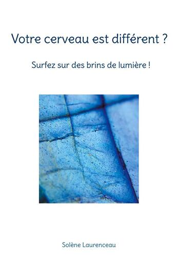 Couverture du livre « Votre cerveau est différent ? surfez sur des brins de lumière » de Solène Laurenceau aux éditions Books On Demand