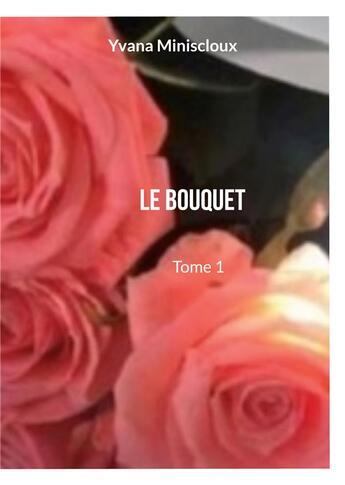 Couverture du livre « Le bouquet - tome 1 » de Miniscloux Yvana aux éditions Books On Demand