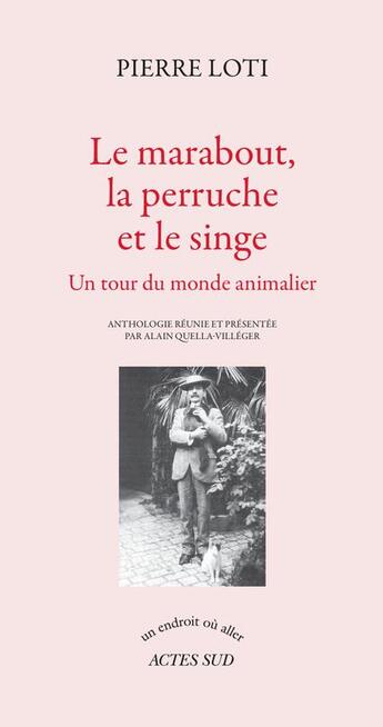 Couverture du livre « Le marabout, la perruche et le singe : un tour du monde animalier » de Pierre Loti aux éditions Actes Sud