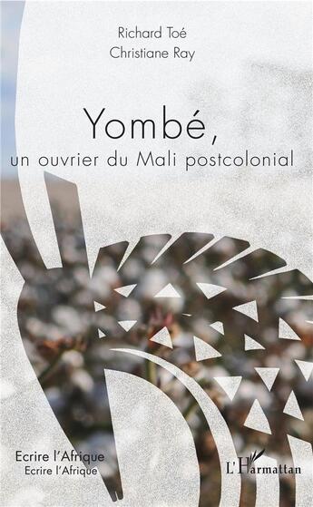 Couverture du livre « Yombé un ouvrier du Mali postcolonial » de Richard Toe et Christiane Ray aux éditions L'harmattan