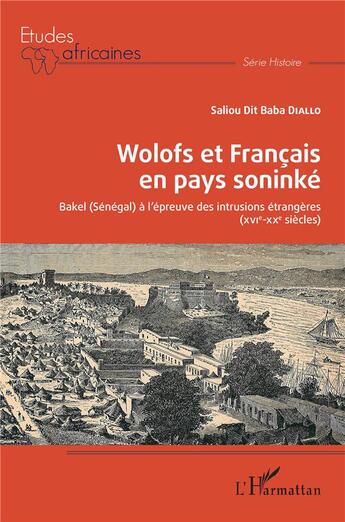 Couverture du livre « Wolofs et Français en pays soninké ; Bakel (Sénégal) à l'épreuve des intrusions étrangères (XVI-XXe siècles) » de Diallo S D B. aux éditions L'harmattan