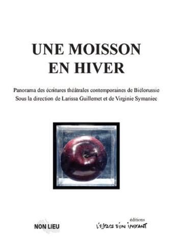 Couverture du livre « Une moisson en hiver ; panorama des écritures théâtrales contemporaines de Biélorussie » de Virginie Symaniec et Larissa Guillemet aux éditions Non Lieu