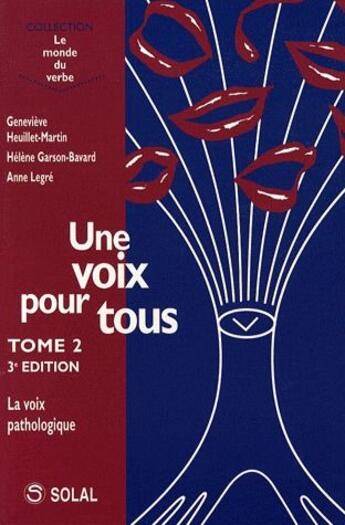 Couverture du livre « Une voix pour tous Tome 2 ; la voix pathologique (3e édition) » de Genevieve Heuillet-Martin et Helene Garson-Bavard et Anne Legre aux éditions Solal