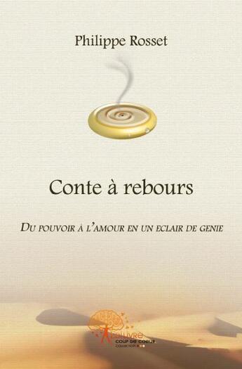 Couverture du livre « Conte à rebours ; du pouvoir à l'amour en un éclair de génie » de Philippe Rosset aux éditions Edilivre