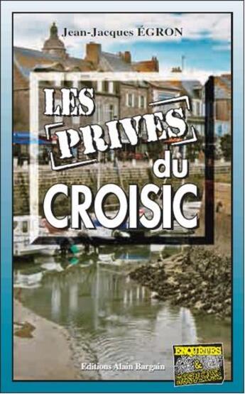 Couverture du livre « Les privés du Croisic » de Jean-Jacques Egron aux éditions Bargain