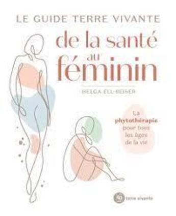 Couverture du livre « Le guide terre vivante de la santé au féminin : la phytothérapie pour tous les âges de la vie » de Helga Ell Beiser aux éditions Terre Vivante