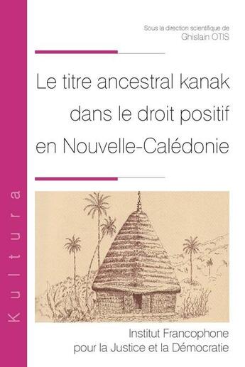 Couverture du livre « Le titre ancestral kanak dans le droit positif en Nouvelle-Calédonie t.10 » de Ghislain Otis aux éditions Ifjd