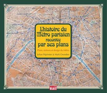 Couverture du livre « L'histoire du métro parisien racontée par ses plans ; plans, stations et design du Métro » de Mark Ovenden et Julian Pepinster aux éditions La Vie Du Rail