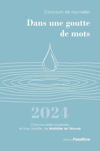 Couverture du livre « Dans une goutte de mots 2024 : concours de nouvelles » de  aux éditions Passiflore