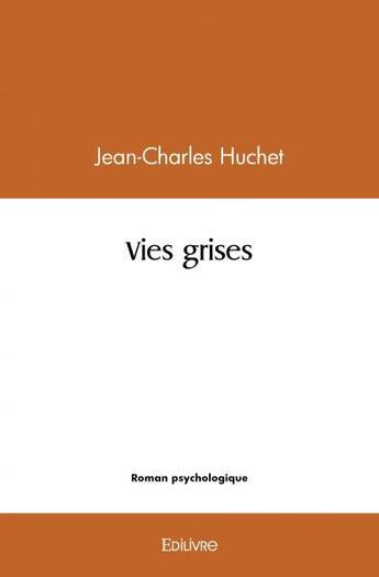 Couverture du livre « Vies grises » de Jean-Charles Huchet aux éditions Edilivre