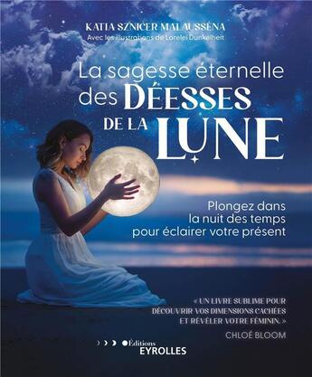 Couverture du livre « La sagesse éternelle des déesses de la lune : plongez dans la nuit des temps pour éclairer votre présent » de Katia Sznicer Malaussena et Lorelei Dunkelheit aux éditions Eyrolles