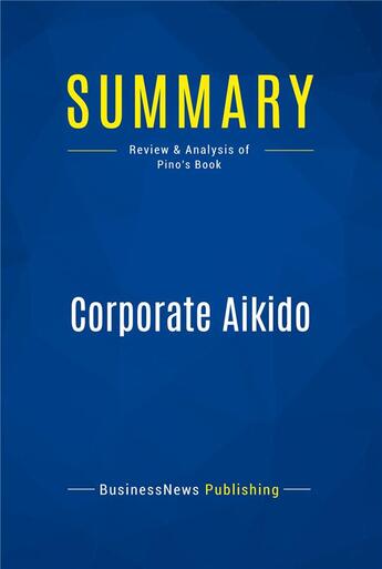 Couverture du livre « Summary: Corporate Aikido : Review and Analysis of Pino's Book » de  aux éditions Business Book Summaries