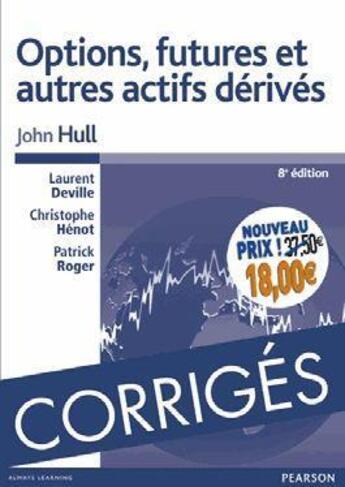 Couverture du livre « Options futures et autres actifs derivés ; corrigés (8e édition) » de Patrick Roger et Christophe Henot et Laurent Deville et John Hull aux éditions Pearson