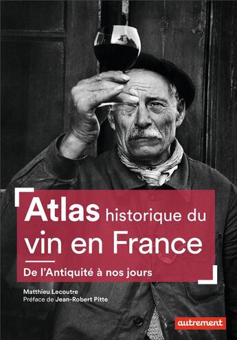 Couverture du livre « Atlas historique du vin en France ; de l'Antiquité à nos jours » de Matthieu Lecoutre aux éditions Autrement