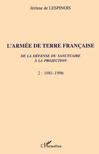 Couverture du livre « L'ARMÉE DE TERRE FRANÇAISE de la défense du sanctuaire à la projection : 1981-1996 Tome 2 - Tome 2 » de Jerome De Lespinois aux éditions L'harmattan