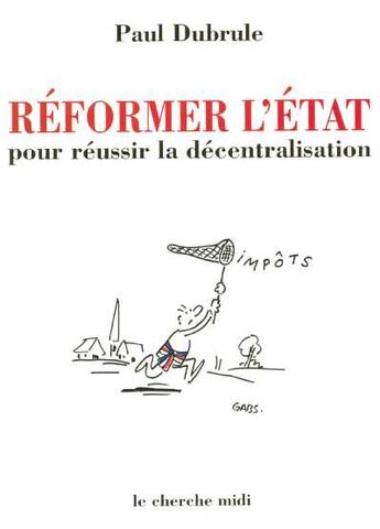 Couverture du livre « Réformer l'État pour réussir la décentralisation » de Paul Dubrule et Gabs aux éditions Cherche Midi