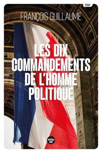 Couverture du livre « Les dix commandements de l'homme politique » de Francois Guillaume aux éditions Cherche Midi