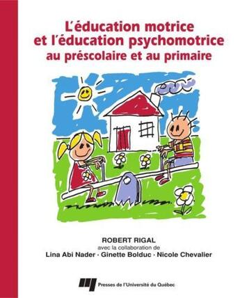 Couverture du livre « Éducation motrice et l'éducation psychomotrice au prescolaire et au primaire » de Robert Rigal aux éditions Pu De Quebec