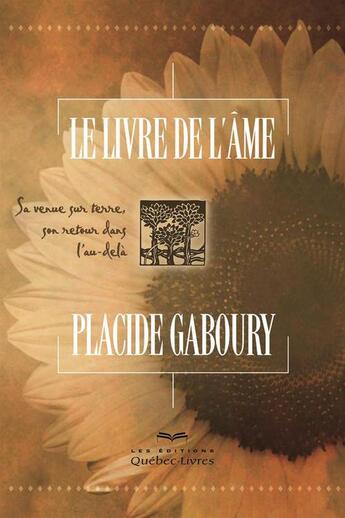 Couverture du livre « Le livre de l'ame : la venue sur terre, son retour dans l'au-dela » de Placide Gaboury aux éditions Les Éditions Québec-livres