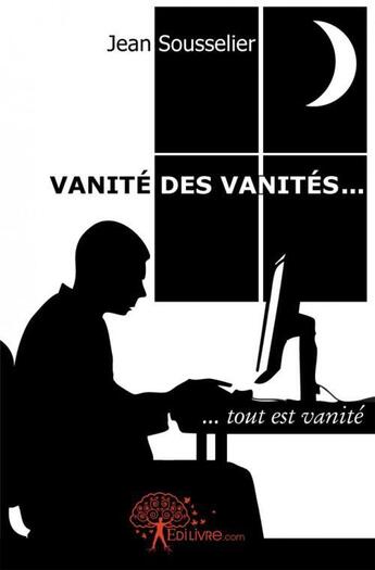 Couverture du livre « Vanite des vanites... - ... tout est vanite » de Sousselier Jean aux éditions Edilivre