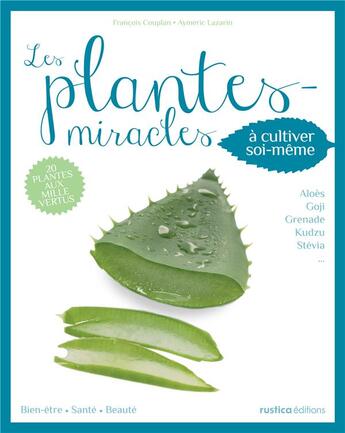 Couverture du livre « Les plantes-miracles ; à cultiver soi-même » de Francois Couplan et Aymeric Lazarin aux éditions Rustica