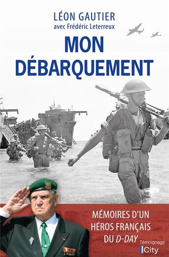 Couverture du livre « Mon débarquement : mémoires du dernier survivant français du D-Day » de Léon Gautier et Frederic Leterreux aux éditions City