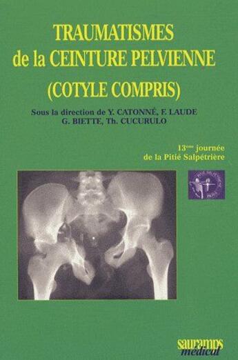 Couverture du livre « Traumatismes de la ceinture pelvienne (cotyle compris) ; 13ème journée de la pitié salpétrière » de Y. Catonne et F. Laude et G. Biette et Th. Cucurulo aux éditions Sauramps Medical