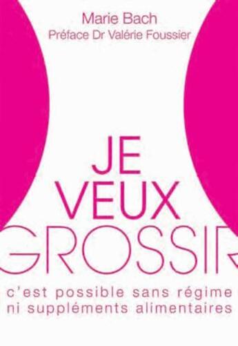 Couverture du livre « Je veux grossir ; c'est possible, sans régime ni suppléments alimentaires » de Marie Bach aux éditions Josette Lyon