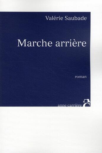 Couverture du livre « Marche arrière » de Valerie Saubade aux éditions Anne Carriere