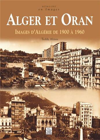 Couverture du livre « Alger et Oran ; images d'Algérie de 1900 à 1960 » de Teddy Alzieu aux éditions Editions Sutton