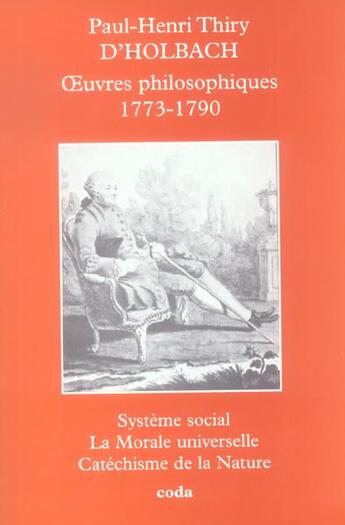 Couverture du livre « Oeuvres Philosophiques 1773-1790 ; Systeme Social, La Morale Universelle, Catechisme De La Nature » de Paul-Henri-Thiry D' Holbach aux éditions Coda