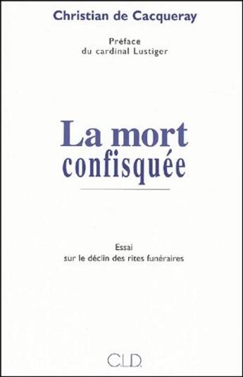 Couverture du livre « La mort confisquée ; essai sur le déclin des rites funéraires » de Christian De Cacqueray aux éditions Cld