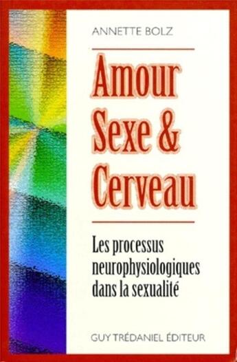 Couverture du livre « Amour, sexe et cerveau - Les processus neurophysiologiques dans la sexualité » de Annette Bolz aux éditions Guy Trédaniel