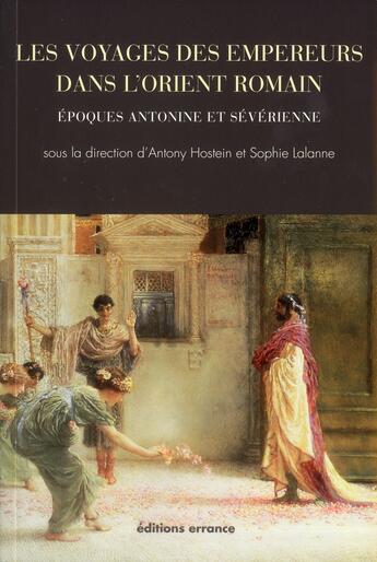 Couverture du livre « Les voyages des empereurs dans l'Orient romain ; époques antonine et sévérienne » de Antony Hostein et Sophie Lalanne aux éditions Errance