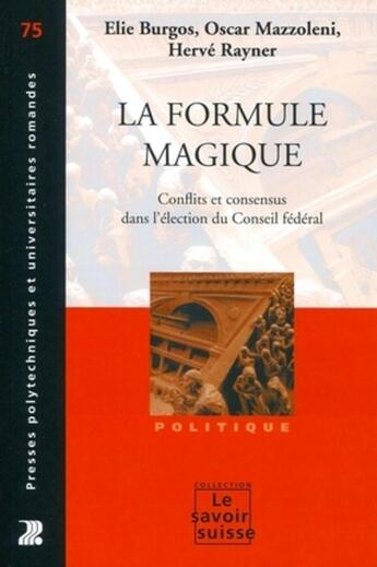 Couverture du livre « La formule magique ; conflits et consensus partisans dans l'élection du conseil fédéral » de Elie Burgos et Oscar Mazzoleni et Herve Rayner aux éditions Ppur