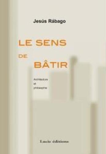 Couverture du livre « Sens de batir architecture et philosophie (le) » de  aux éditions Lucie