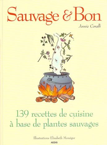 Couverture du livre « Sauvage et bon ; 139 recettes de cuisine a base de plantes sauvages » de Annie Coralli aux éditions Aedis