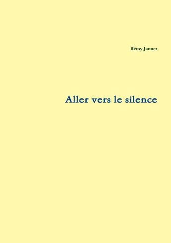 Couverture du livre « Aller vers le silence » de Remy Janner aux éditions Lulu