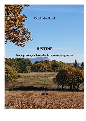 Couverture du livre « Justine : jeune provençale farouche de l'entre-deux-guerres » de Girard Patrick-Max aux éditions Patrick Girard