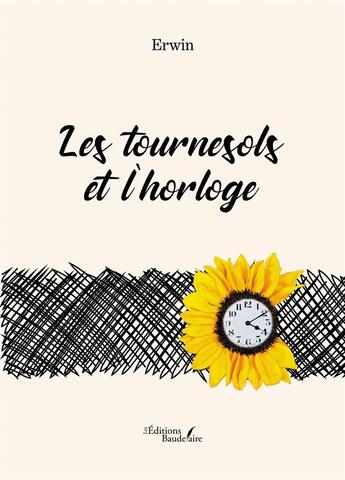 Couverture du livre « Les tournesols et l'horloge » de Erwin aux éditions Baudelaire