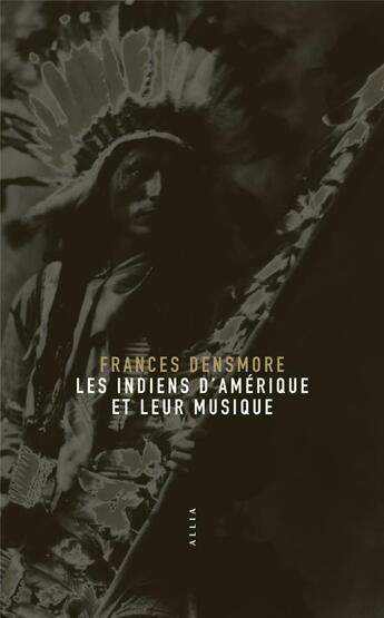 Couverture du livre « Les indiens d'Amérique et leur musique » de Frances Densmore aux éditions Allia