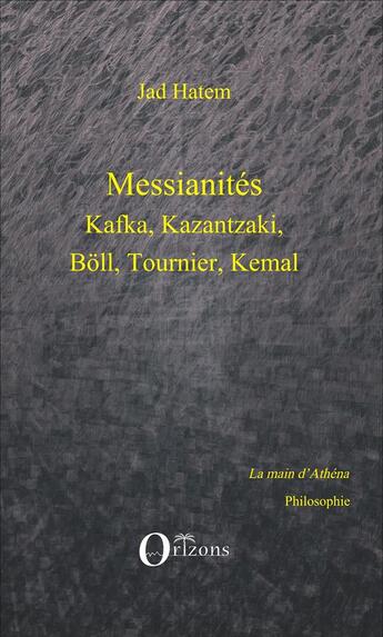 Couverture du livre « Messianités ; Kafka, Kazantzaki, böll, Tournier, Kemal » de Jad Hatem aux éditions Orizons