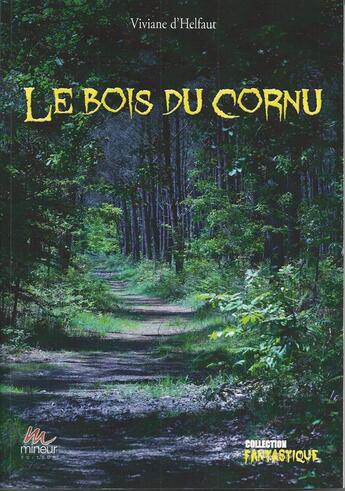 Couverture du livre « Le bois du cornu » de Viviane D' Helfaut aux éditions Mineur