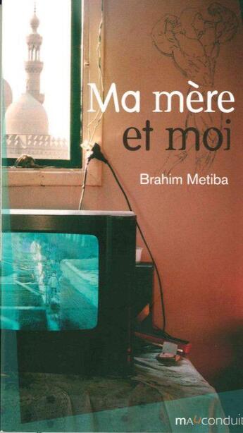 Couverture du livre « Ma mère et moi » de Brahim Metiba aux éditions Mauconduit