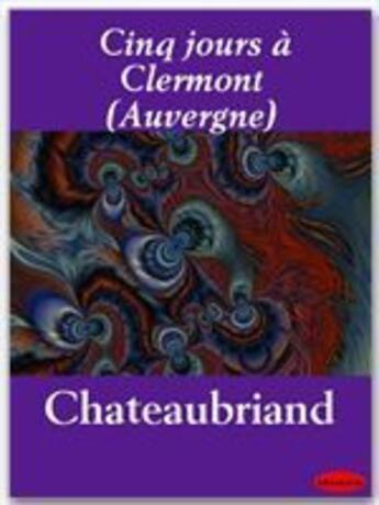 Couverture du livre « Cinq jours à Clermont (Auvergne) » de Chateaubriand aux éditions Ebookslib