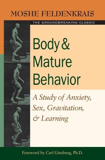 Couverture du livre « BODY AND MATURE BEHAVIOR - A STUDY OF ANXIETY, SEX, GRAVITATION, AND LEARNING » de Moshe Feldenkrais aux éditions Revue Frog