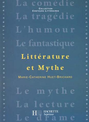 Couverture du livre « La littérature et le mythe » de Marie-Catherine Huet-Brichard aux éditions Hachette Education