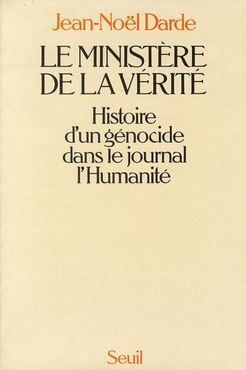 Couverture du livre « Le ministère de la vérité ; histoire d'un génocide dans le journal l'Humanité » de Jean-Noel Darde aux éditions Seuil