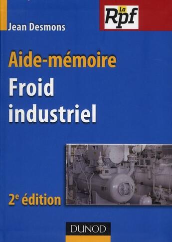 Couverture du livre « Aide-mémoire du froid industriel (2e édition) » de Jean Desmons aux éditions Dunod